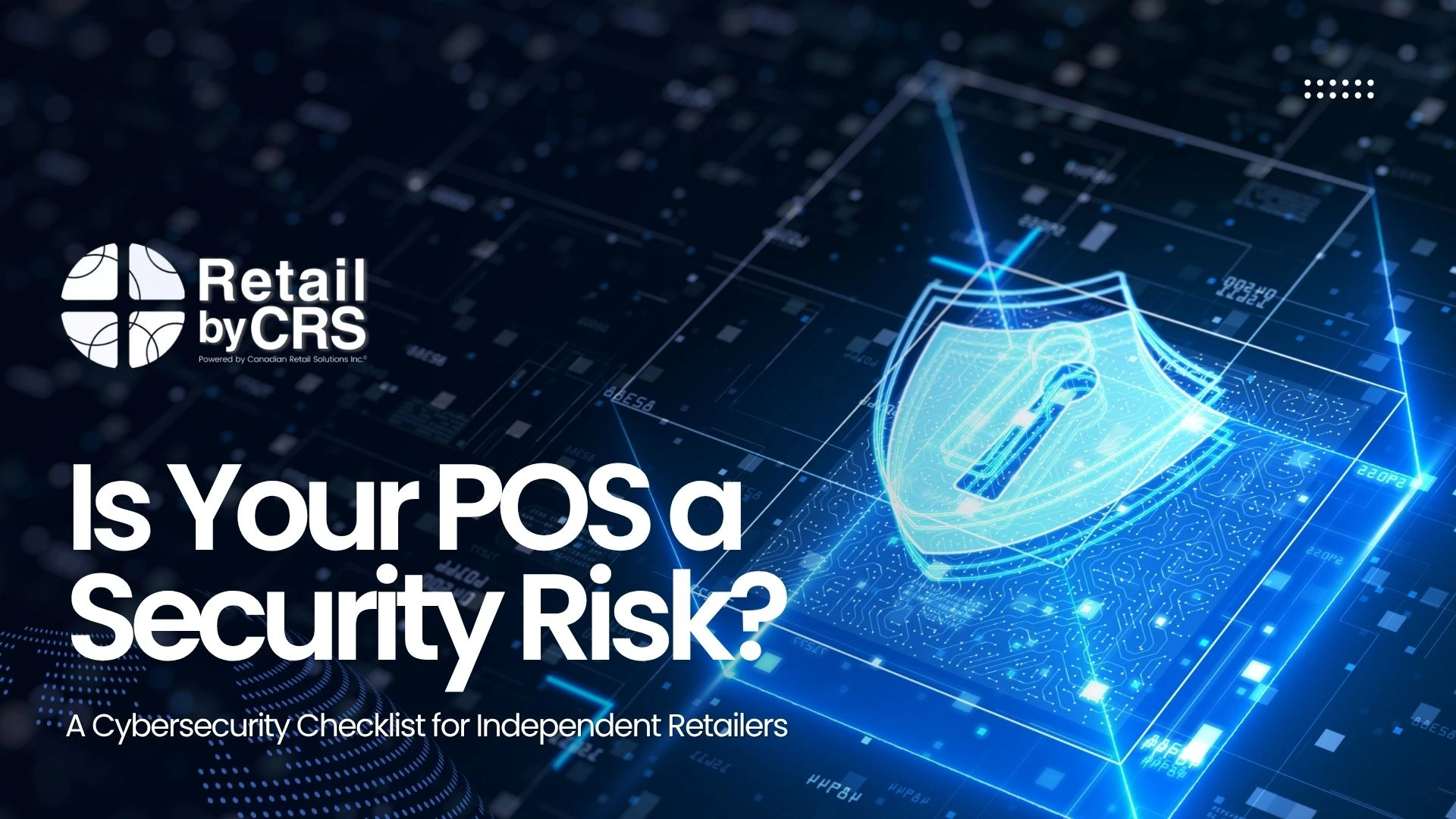 Glowing digital shield with a keyhole over a circuit board, beside the title “Is Your POS a Security Risk? A Cybersecurity Checklist for Independent Retailers”